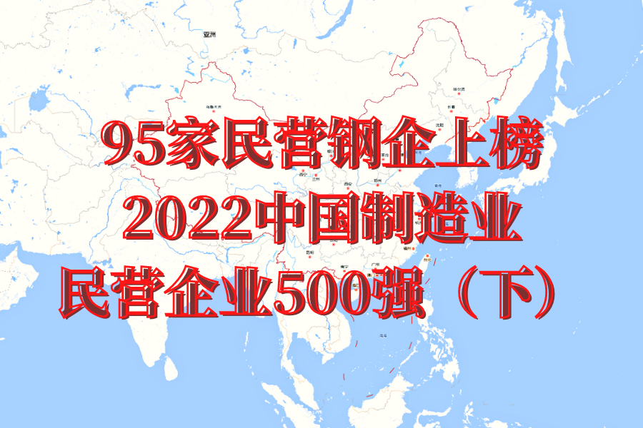 95家民營鋼企上榜2022中國制造業(yè)民營企業(yè)500強(qiáng)（